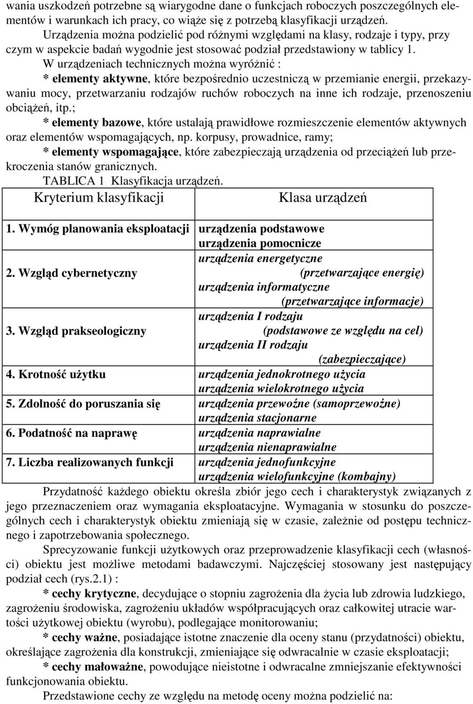W urzdzeniach technicznych mona wyróni : * elementy aktywne, które bezporednio uczestnicz w przemianie energii, przekazywaniu mocy, przetwarzaniu rodzajów ruchów roboczych na inne ich rodzaje,