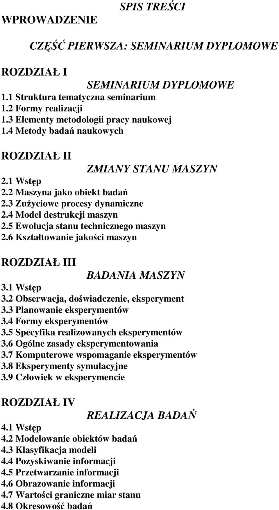 6 Kształtowanie jakoci maszyn ROZDZIAŁ III BADANIA MASZYN 3.1 Wstp 3.2 Obserwacja, dowiadczenie, eksperyment 3.3 Planowanie eksperymentów 3.4 Formy eksperymentów 3.