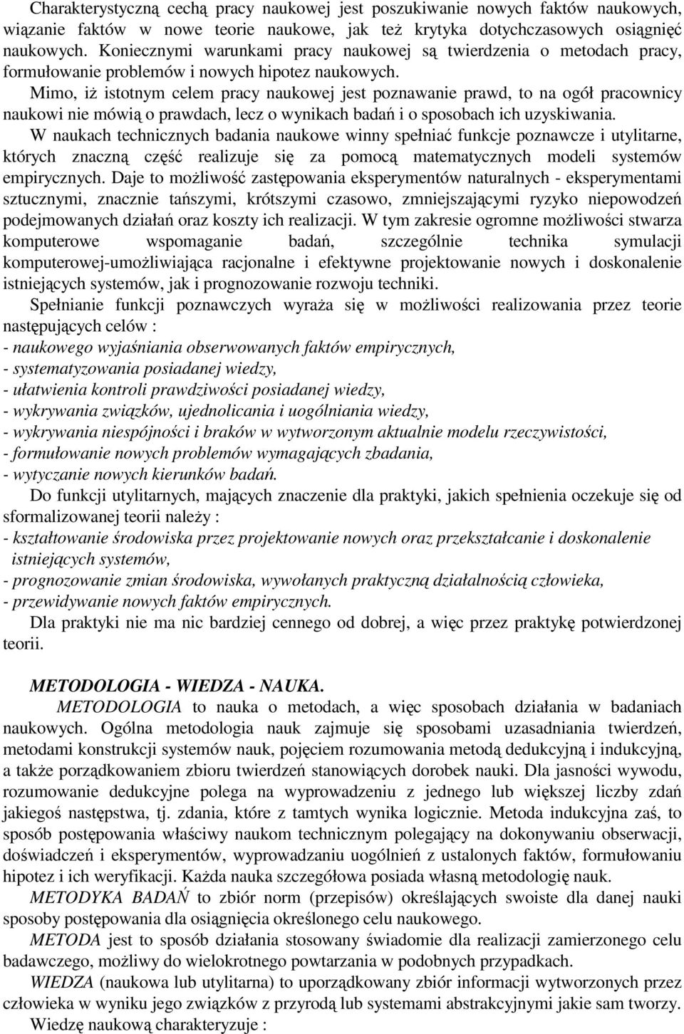 Mimo, i istotnym celem pracy naukowej jest poznawanie prawd, to na ogół pracownicy naukowi nie mówi o prawdach, lecz o wynikach bada i o sposobach ich uzyskiwania.