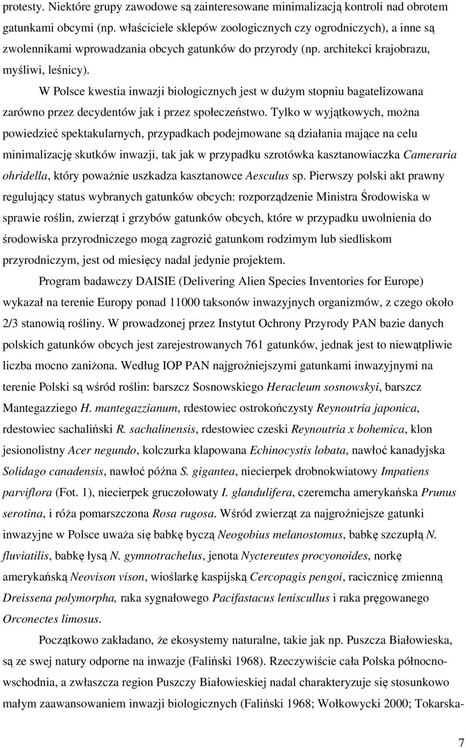 W Polsce kwestia inwazji biologicznych jest w duŝym stopniu bagatelizowana zarówno przez decydentów jak i przez społeczeństwo.