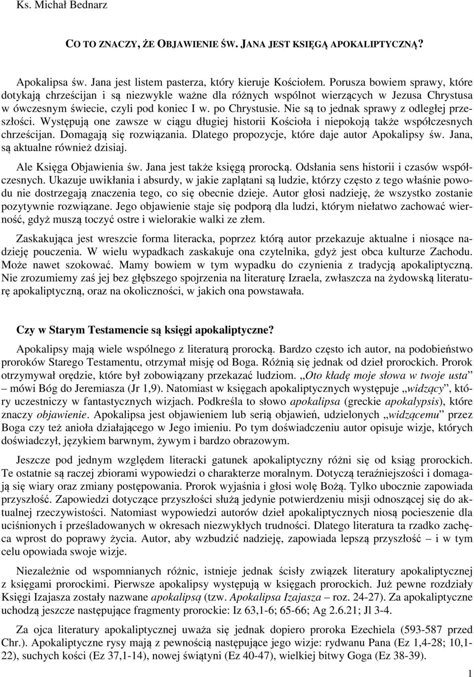 Nie są to jednak sprawy z odległej przeszłości. Występują one zawsze w ciągu długiej historii Kościoła i niepokoją także współczesnych chrześcijan. Domagają się rozwiązania.