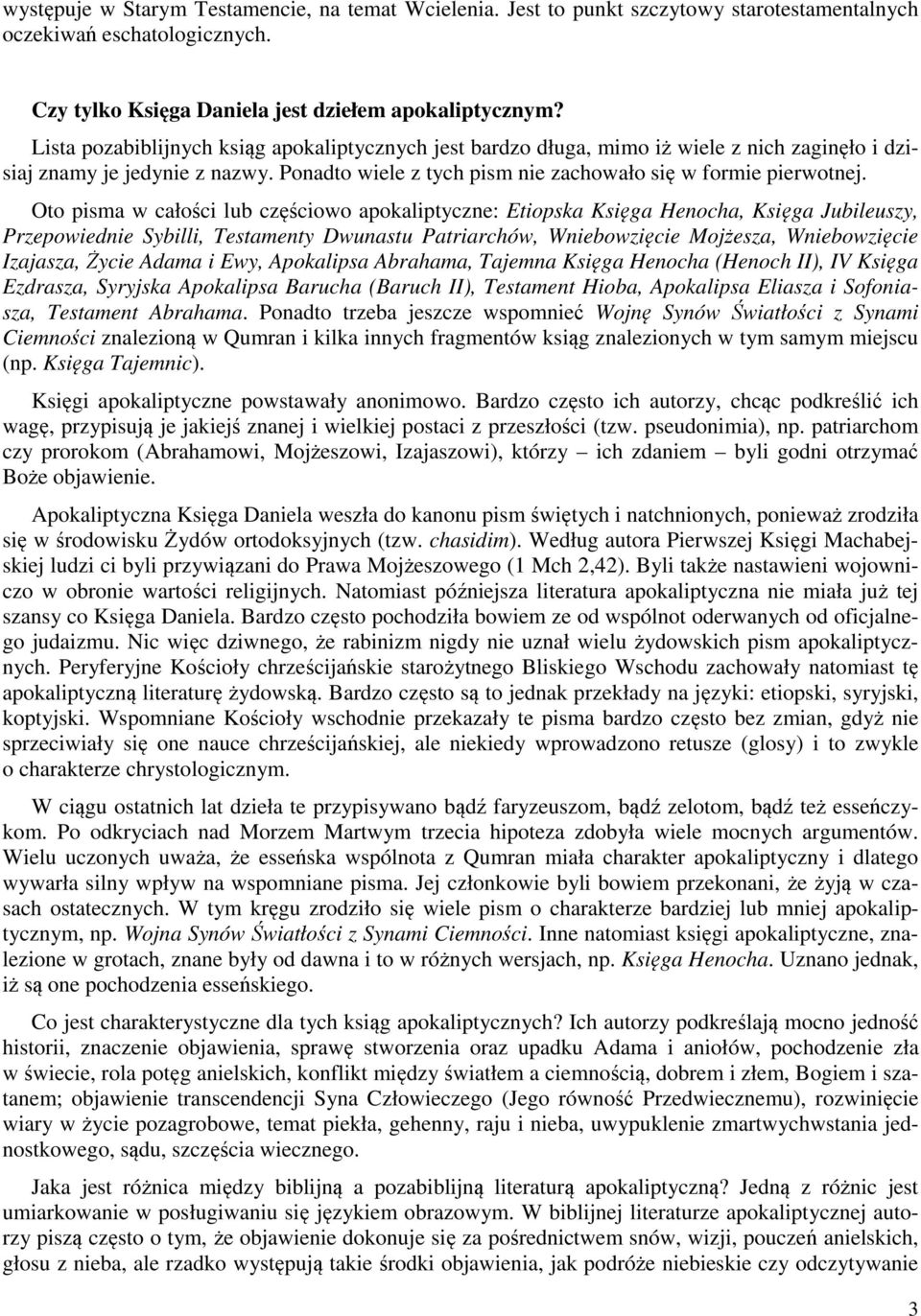 Oto pisma w całości lub częściowo apokaliptyczne: Etiopska Księga Henocha, Księga Jubileuszy, Przepowiednie Sybilli, Testamenty Dwunastu Patriarchów, Wniebowzięcie Mojżesza, Wniebowzięcie Izajasza,