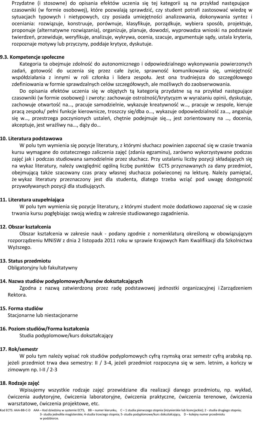 proponuje (alternatywne rozwiązania), organizuje, planuje, dowodzi, wyprowadza wnioski na podstawie twierdzeń, przewiduje, weryfikuje, analizuje, wykrywa, ocenia, szacuje, argumentuje sądy, ustala