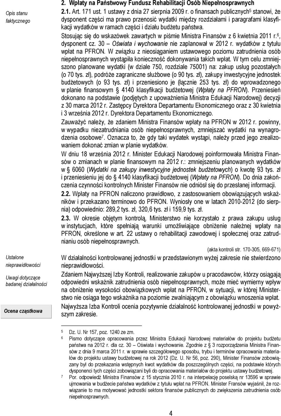 Stosując się do wskazówek zawartych w piśmie Ministra Finansów z 6 kwietnia 2011 r. 6, dysponent cz. 30 Oświata i wychowanie nie zaplanował w 2012 r. wydatków z tytułu wpłat na PFRON.