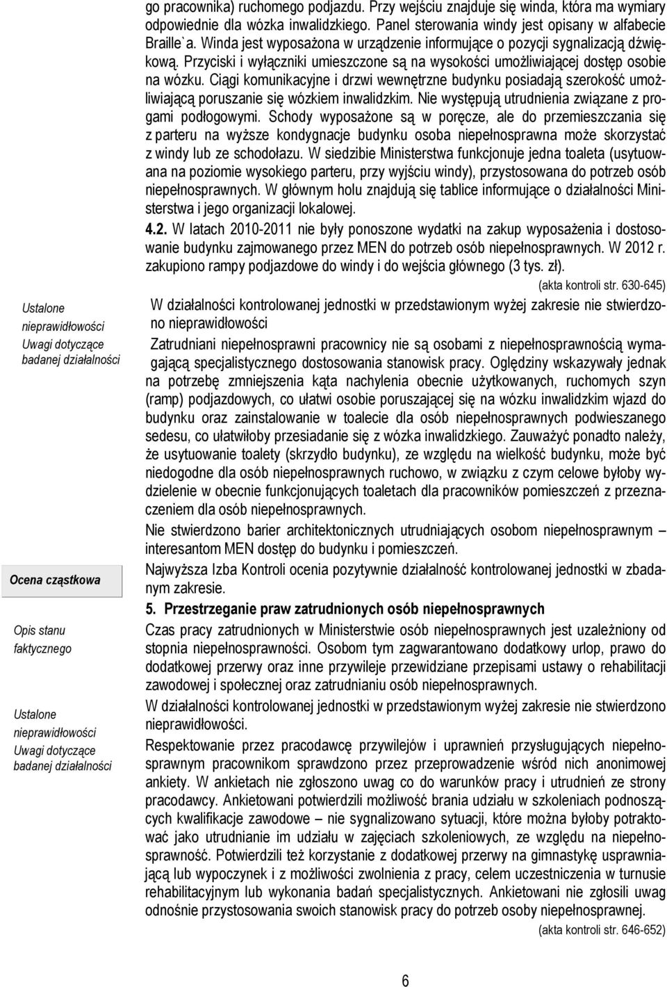 Przyciski i wyłączniki umieszczone są na wysokości umożliwiającej dostęp osobie na wózku.