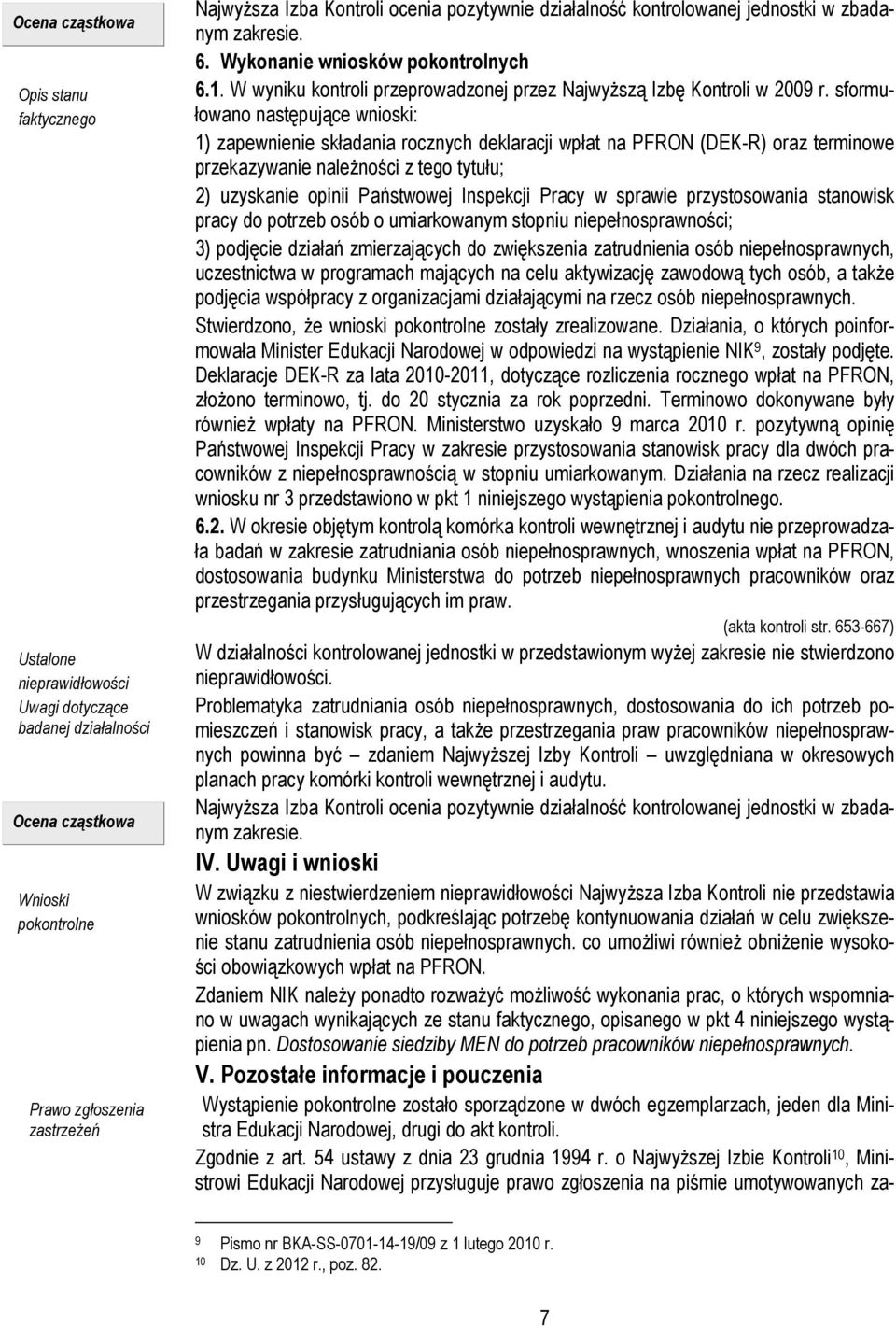 sformułowano następujące wnioski: 1) zapewnienie składania rocznych deklaracji wpłat na PFRON (DEK-R) oraz terminowe przekazywanie należności z tego tytułu; 2) uzyskanie opinii Państwowej Inspekcji