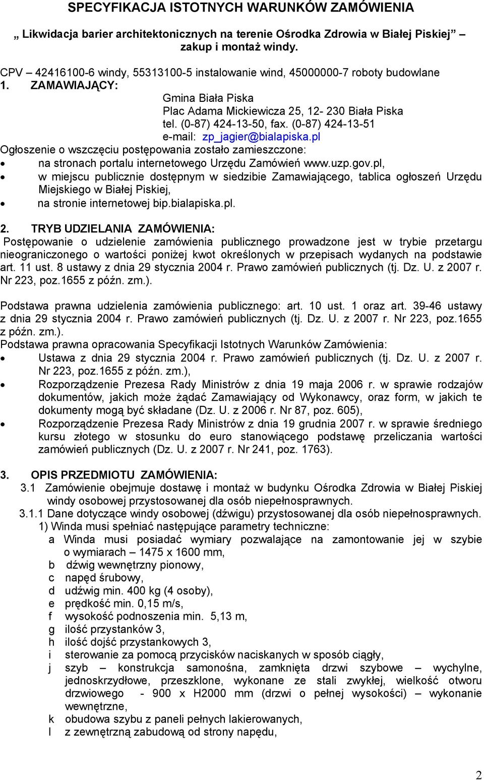(0-87) 424-13-51 e-mail: zp_jagier@bialapiska.pl Ogłoszenie o wszczęciu postępowania zostało zamieszczone: na stronach portalu internetowego Urzędu Zamówień www.uzp.gov.