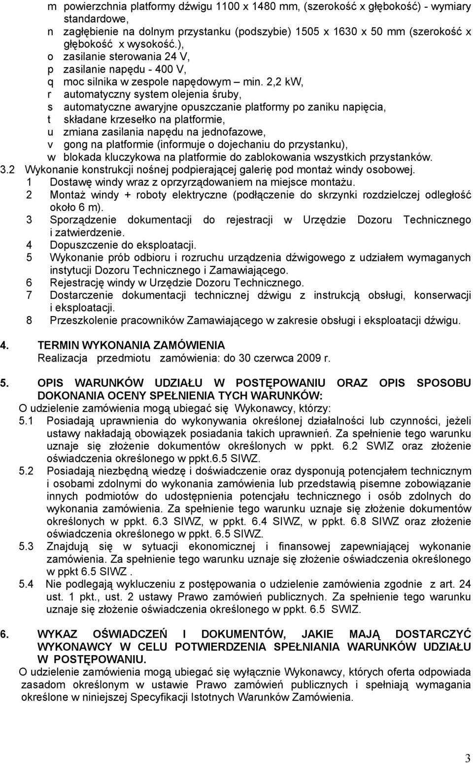 2,2 kw, r automatyczny system olejenia śruby, s automatyczne awaryjne opuszczanie platformy po zaniku napięcia, t składane krzesełko na platformie, u zmiana zasilania napędu na jednofazowe, v gong na