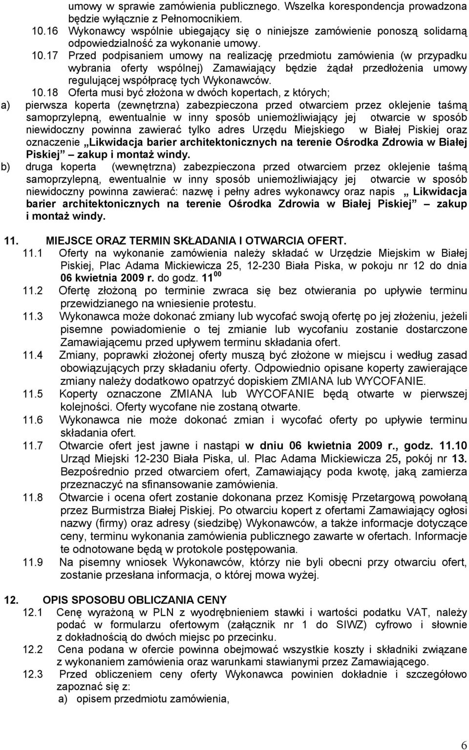 17 Przed podpisaniem umowy na realizację przedmiotu zamówienia (w przypadku wybrania oferty wspólnej) Zamawiający będzie żądał przedłożenia umowy regulującej współpracę tych Wykonawców. 10.