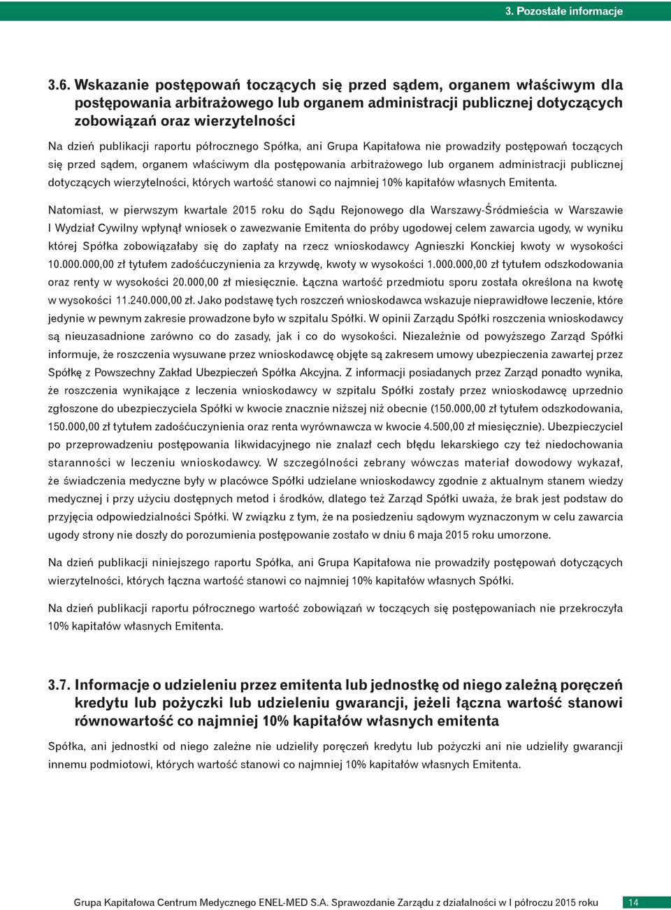 raportu półrocznego Spółka, ani Grupa Kapitałowa nie prowadziły postępowań toczących się przed sądem, organem właściwym dla postępowania arbitrażowego lub organem administracji publicznej dotyczących