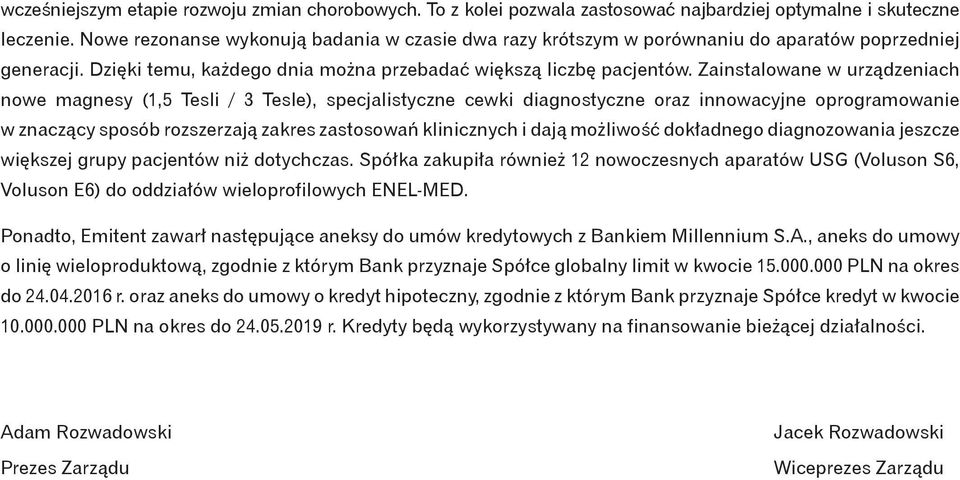 Zainstalowane w urządzeniach nowe magnesy (1,5 Tesli / 3 Tesle), specjalistyczne cewki diagnostyczne oraz innowacyjne oprogramowanie w znaczący sposób rozszerzają zakres zastosowań klinicznych i dają