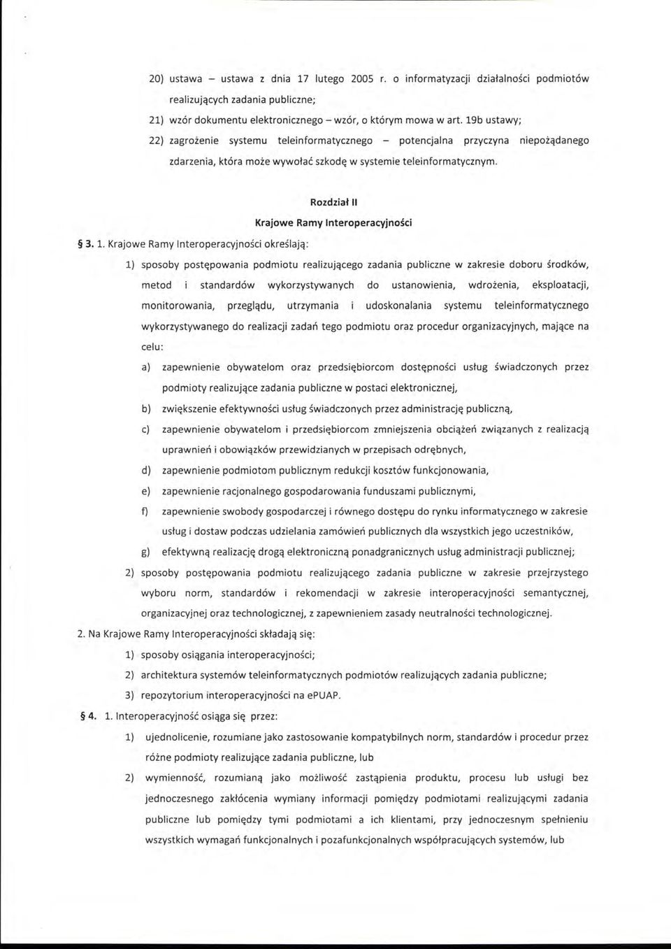 19b ustawy; 22) zagrożenie systemu teleinformatycznego - potencjalna przyczyna niepożądanego zdarzenia, która może wywołać szkodę w systemie teleinformatycznym.