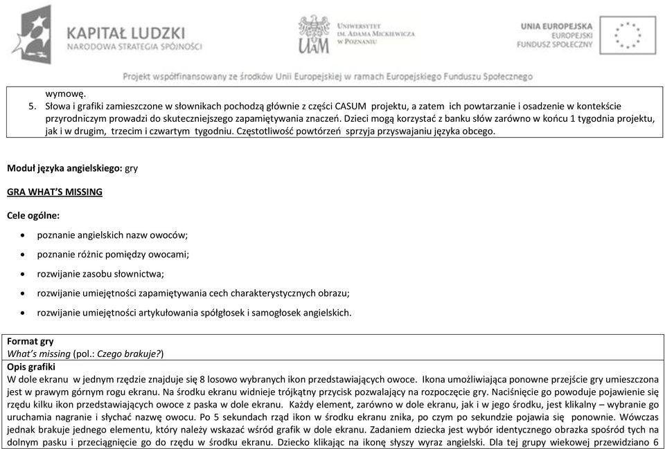 Dzieci mogą korzystać z banku słów zarówno w końcu 1 tygodnia projektu, jak i w drugim, trzecim i czwartym tygodniu. Częstotliwość powtórzeń sprzyja przyswajaniu języka obcego.