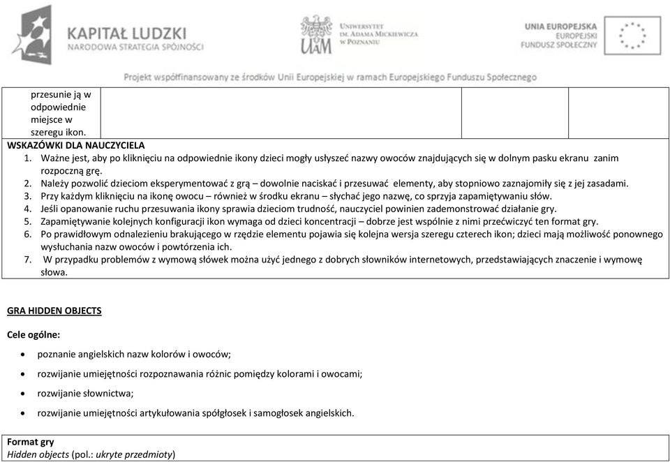 Należy pozwolić dzieciom eksperymentować z grą dowolnie naciskać i przesuwać elementy, aby stopniowo zaznajomiły się z jej zasadami. 3.