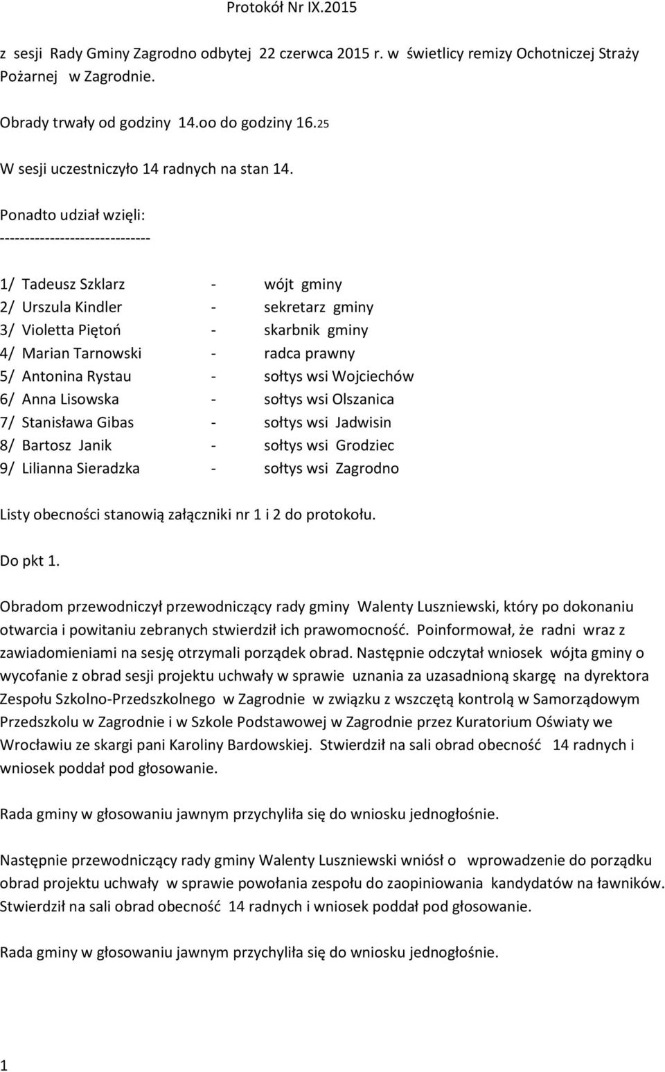 Ponadto udział wzięli: ------------------------------ 1/ Tadeusz Szklarz - wójt gminy 2/ Urszula Kindler - sekretarz gminy 3/ Violetta Piętoń - skarbnik gminy 4/ Marian Tarnowski - radca prawny 5/