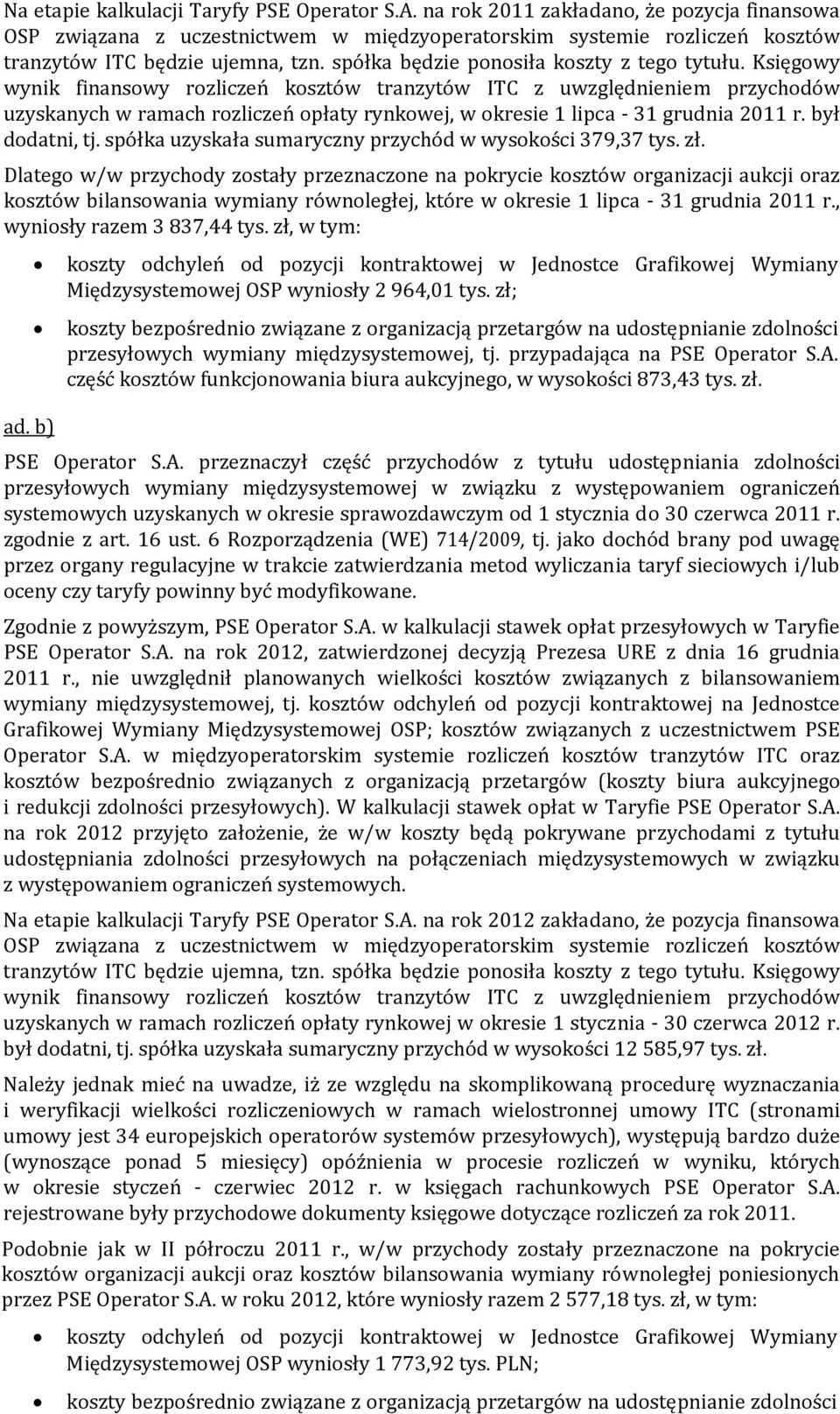 Księgowy wynik finansowy rozliczeń kosztów tranzytów ITC z uwzględnieniem przychodów uzyskanych w ramach rozliczeń opłaty rynkowej, w okresie 1 lipca 31 grudnia 2011 r. był dodatni, tj.