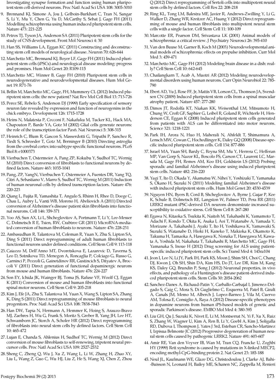 Nature 473: 221-225 10. Petros TJ, Tyson JA, Anderson SA (2011) Pluripotent stem cells for the study of CNS development. Front Mol Neurosci 4: 30 11.