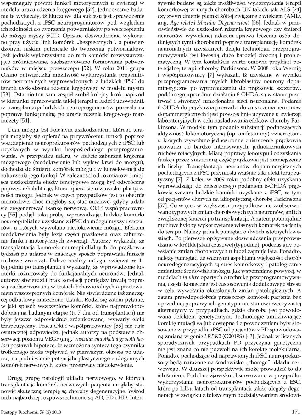 SCID. Opisane doświadczenia wykonano przy użyciu linii komórek bezpiecznych, o potwierdzonym niskim potencjale do tworzenia potworniaków.