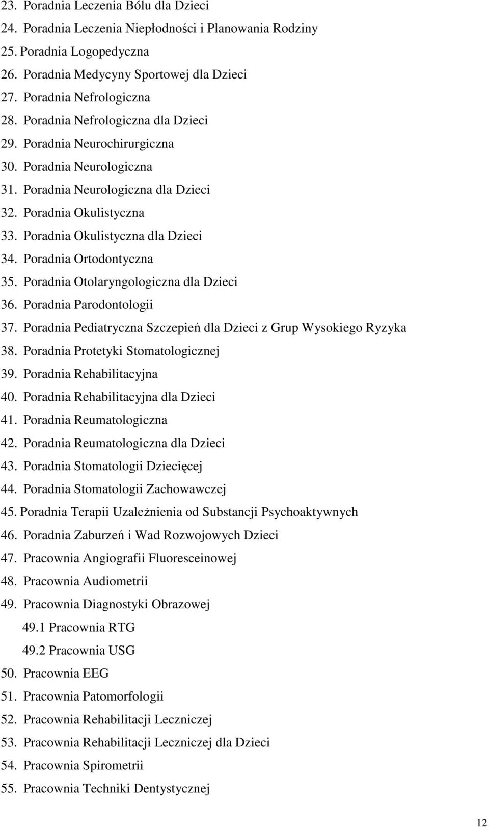 Poradnia Ortodontyczna 35. Poradnia Otolaryngologiczna dla Dzieci 36. Poradnia Parodontologii 37. Poradnia Pediatryczna Szczepień dla Dzieci z Grup Wysokiego Ryzyka 38.