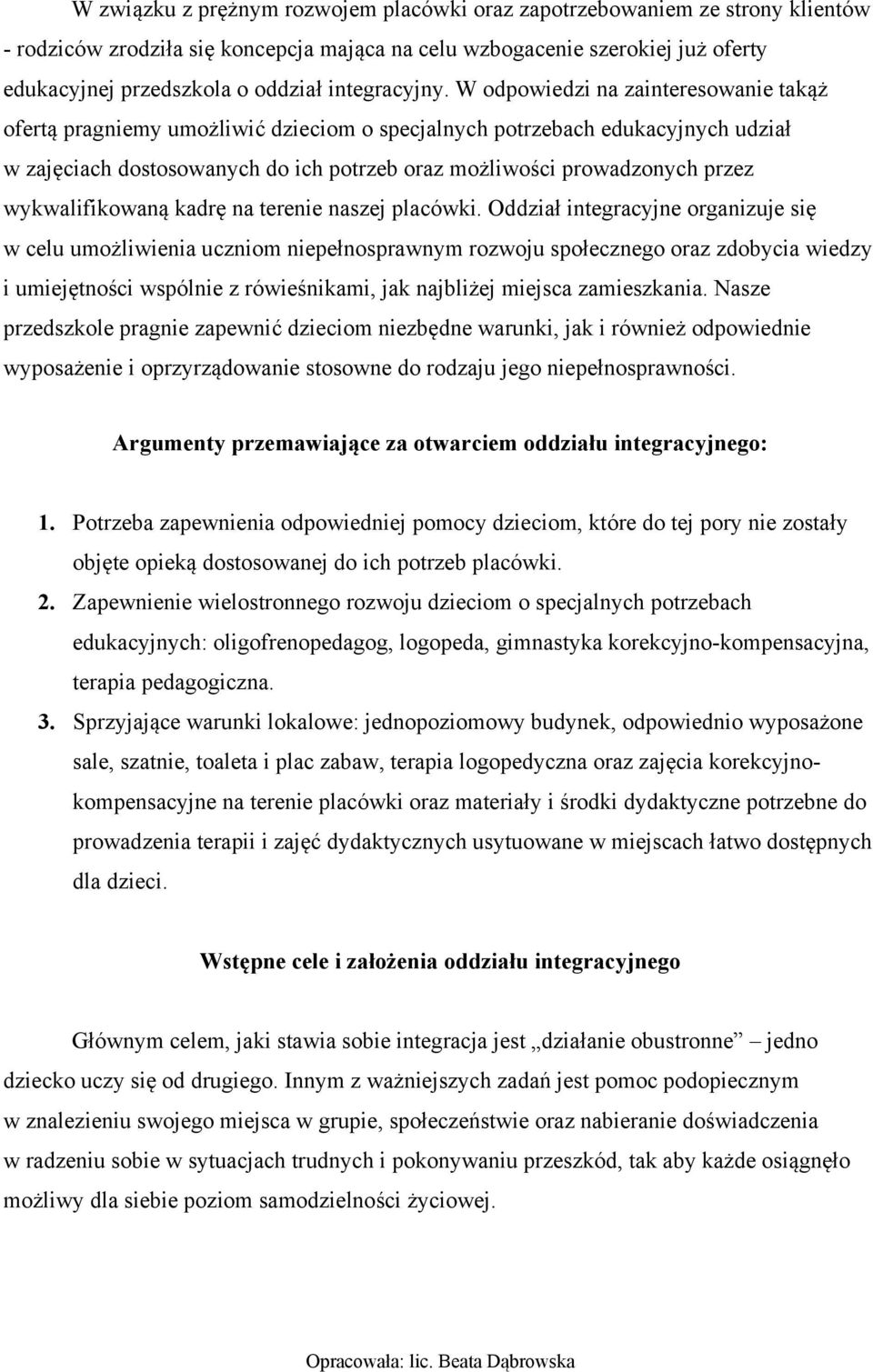 W odpowiedzi na zainteresowanie takąż ofertą pragniemy umożliwić dzieciom o specjalnych potrzebach edukacyjnych udział w zajęciach dostosowanych do ich potrzeb oraz możliwości prowadzonych przez