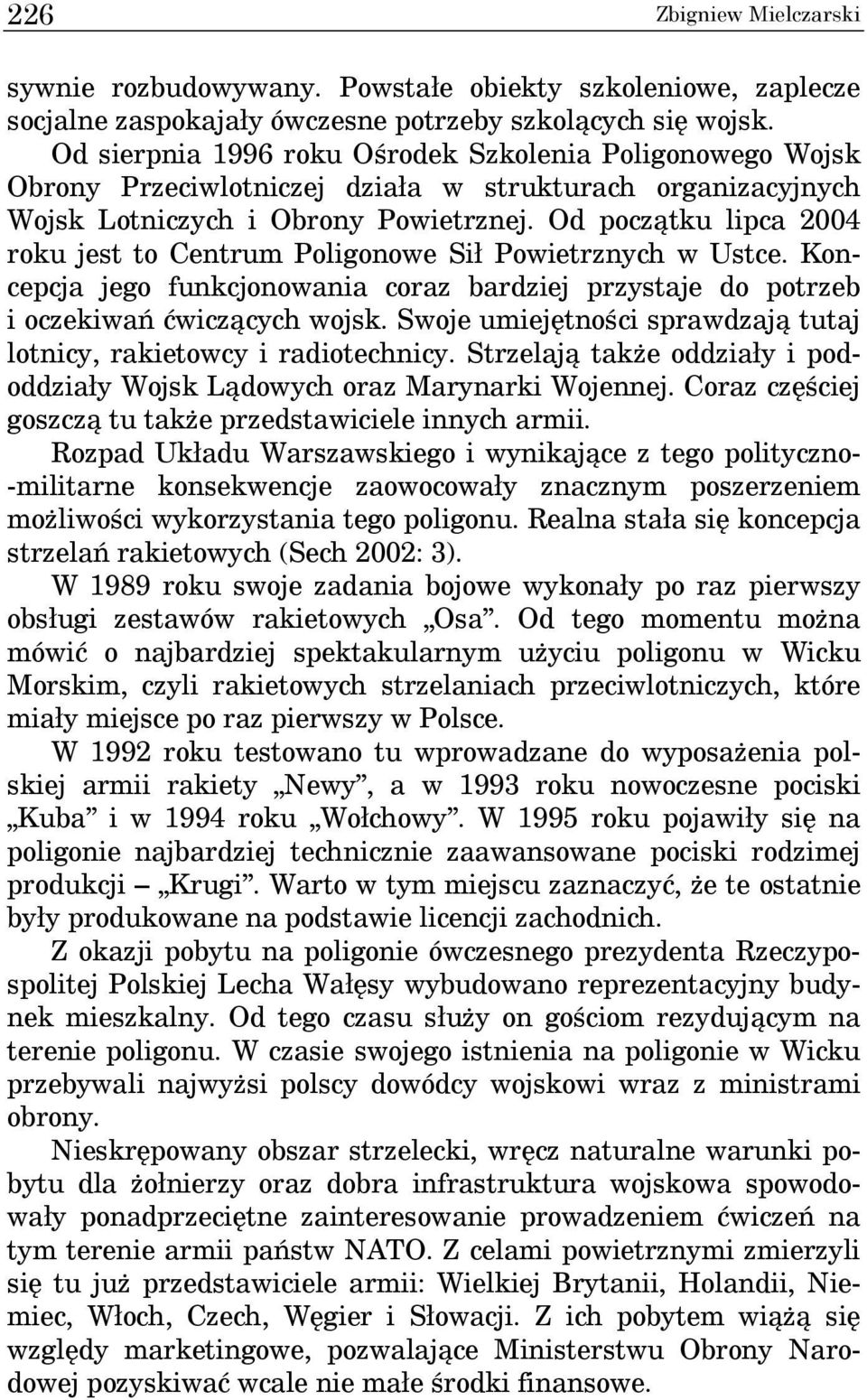 Od początku lipca 2004 roku jest to Centrum Poligonowe Sił Powietrznych w Ustce. Koncepcja jego funkcjonowania coraz bardziej przystaje do potrzeb i oczekiwań ćwiczących wojsk.
