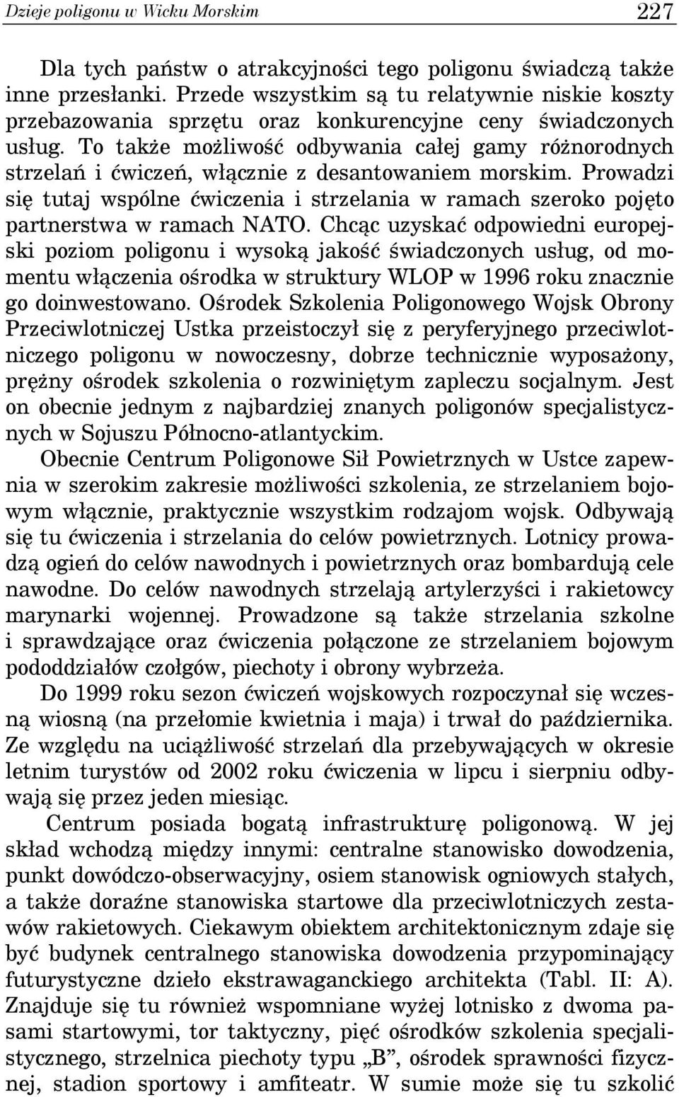 To także możliwość odbywania całej gamy różnorodnych strzelań i ćwiczeń, włącznie z desantowaniem morskim.