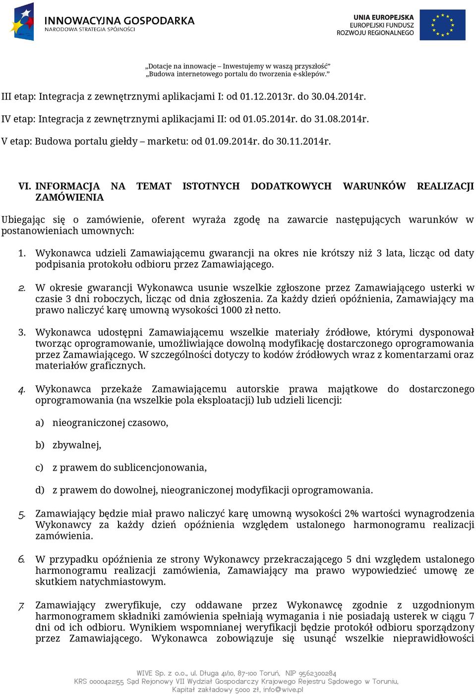 INFORMACJA NA TEMAT ISTOTNYCH DODATKOWYCH WARUNKÓW REALIZACJI ZAMÓWIENIA Ubiegając się o zamówienie, oferent wyraża zgodę na zawarcie następujących warunków w postanowieniach umownych: 1.