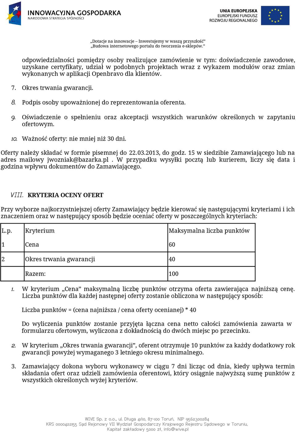 Oświadczenie o spełnieniu oraz akceptacji wszystkich warunków określonych w zapytaniu ofertowym. 10. Ważność oferty: nie mniej niż 30 dni. Oferty należy składać w formie pisemnej do 22.03.