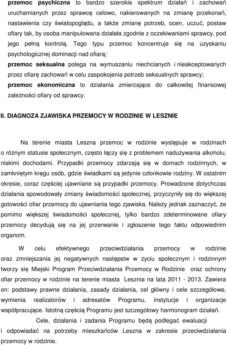 Tego typu przemoc koncentruje się na uzyskaniu psychologicznej dominacji nad ofiarą; przemoc seksualna polega na wymuszaniu niechcianych i nieakceptowanych przez ofiarę zachowań w celu zaspokojenia