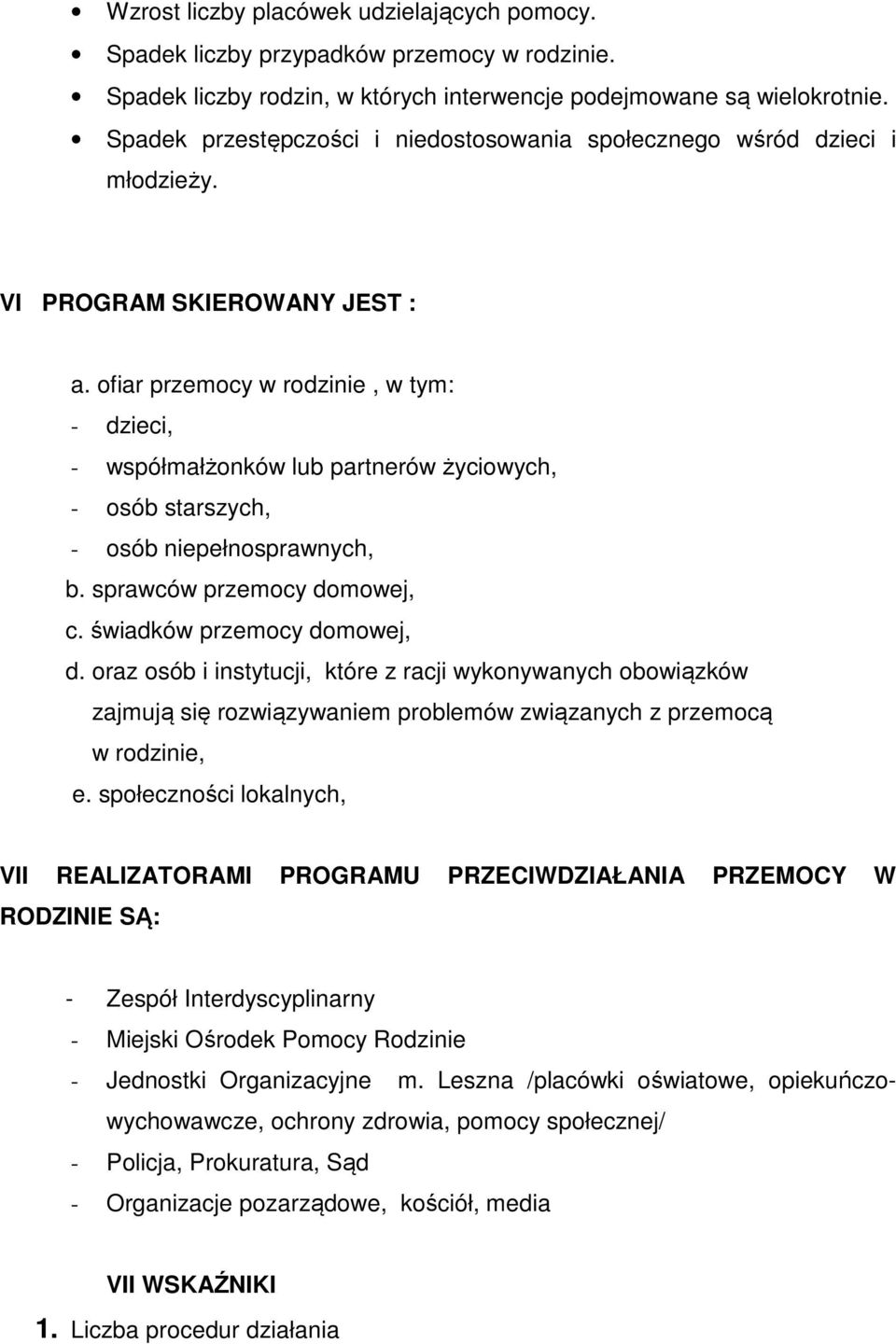 ofiar przemocy w rodzinie, w tym: - dzieci, - współmałżonków lub partnerów życiowych, - osób starszych, - osób niepełnosprawnych, b. sprawców przemocy domowej, c. świadków przemocy domowej, d.