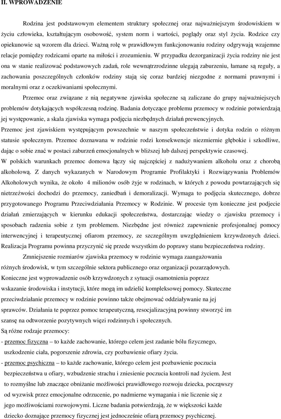 W przypadku dezorganizacji życia rodziny nie jest ona w stanie realizować podstawowych zadań, role wewnątrzrodzinne ulegają zaburzeniu, łamane są reguły, a zachowania poszczególnych członków rodziny