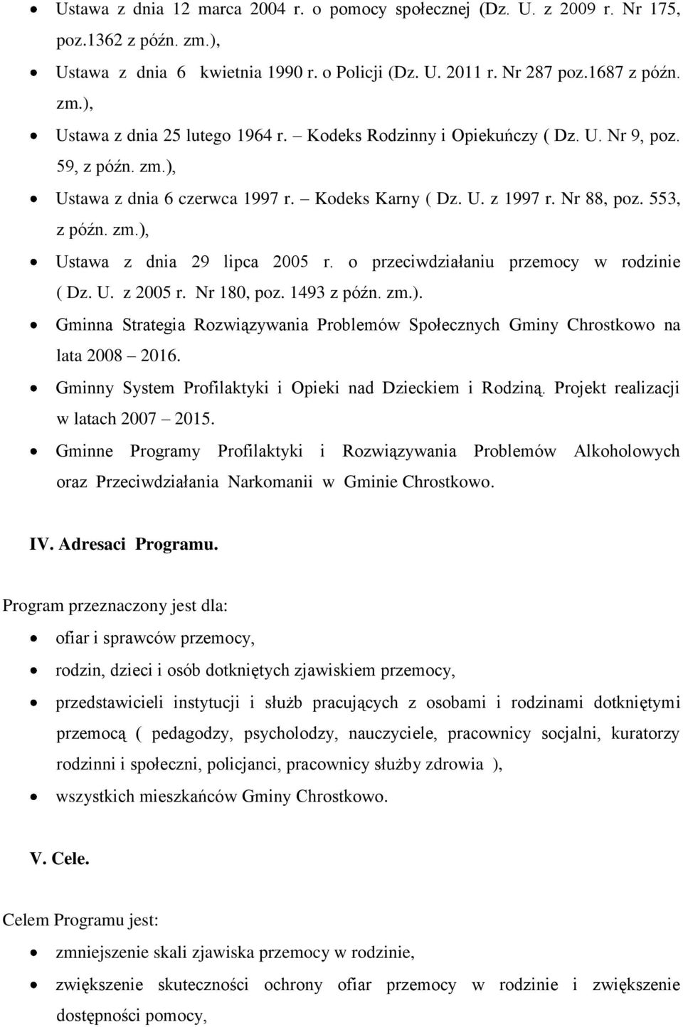 o przeciwdziałaniu przemocy w rodzinie ( Dz. U. z 2005 r. Nr 180, poz. 1493 z późn. zm.). Gminna Strategia Rozwiązywania Problemów Społecznych Gminy Chrostkowo na lata 2008 2016.