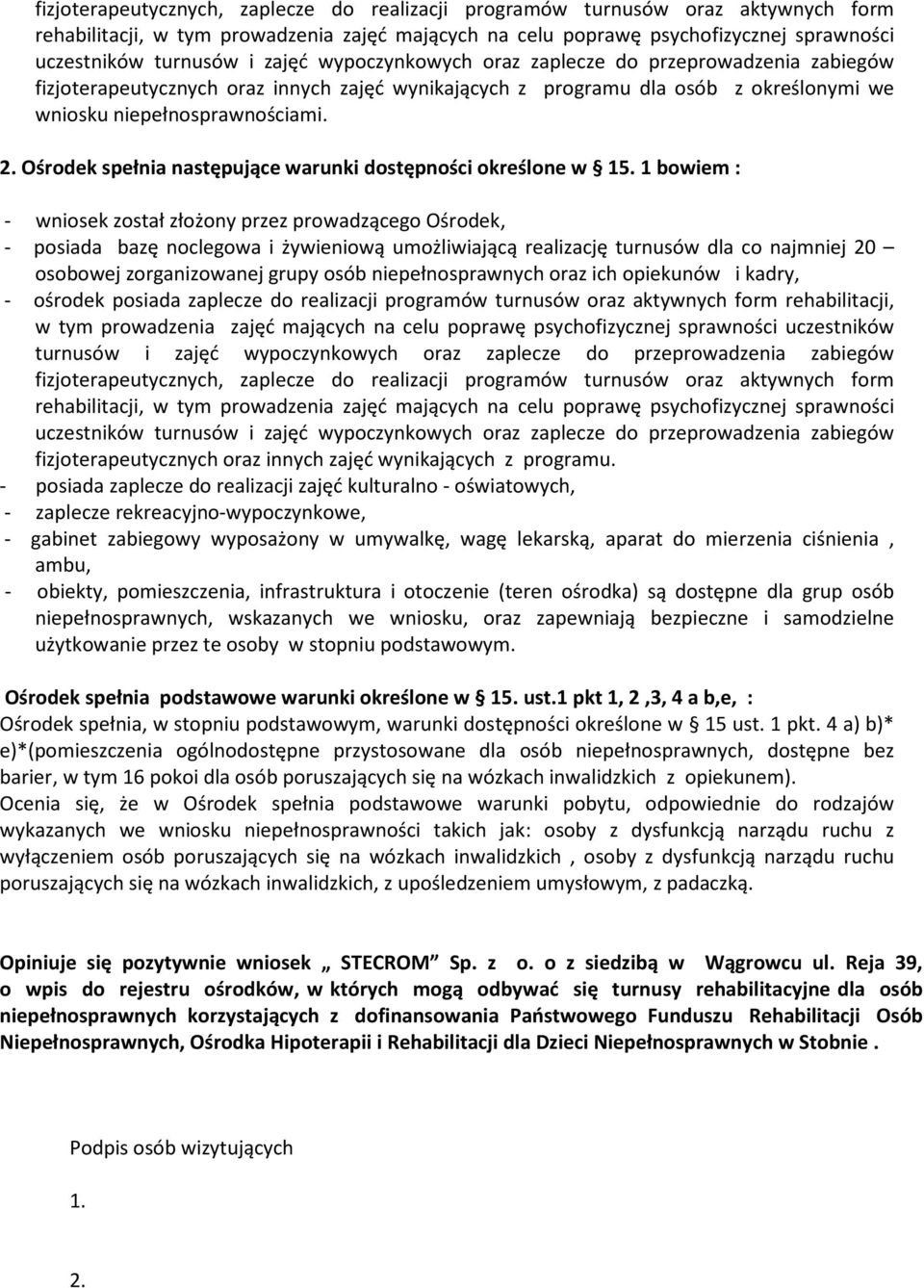 1 bowiem : - wniosek został złożony przez prowadzącego Ośrodek, - posiada bazę noclegowa i żywieniową umożliwiającą realizację turnusów dla co najmniej 20 osobowej zorganizowanej grupy osób