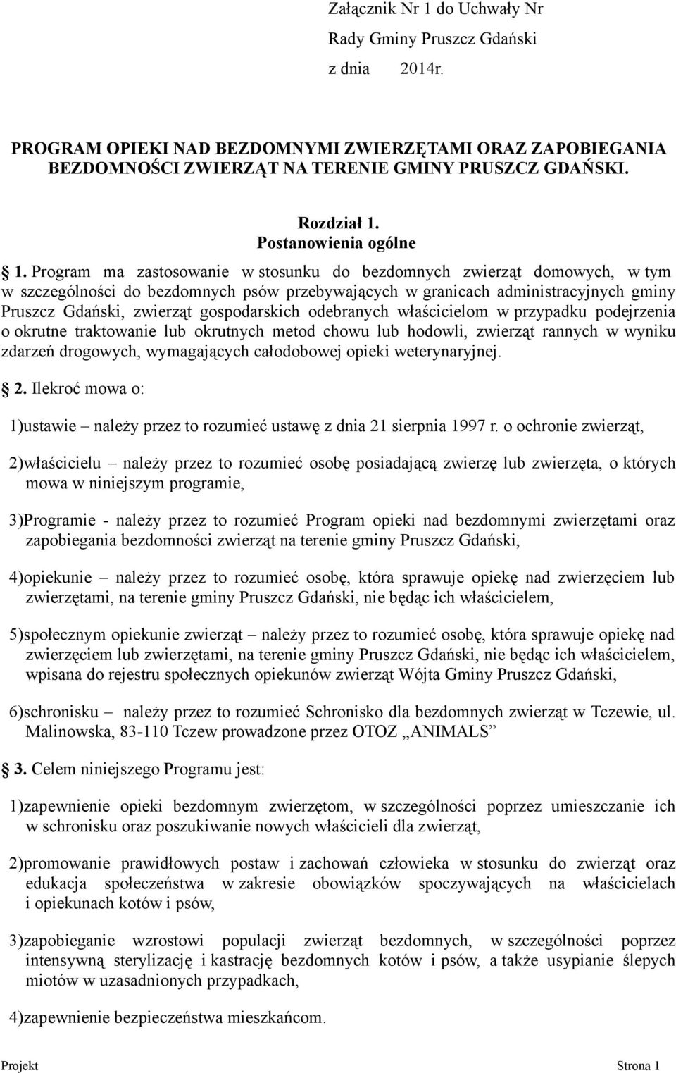 Program ma zastosowanie w stosunku do bezdomnych zwierząt domowych, w tym w szczególności do bezdomnych psów przebywających w granicach administracyjnych gminy Pruszcz Gdański, zwierząt gospodarskich