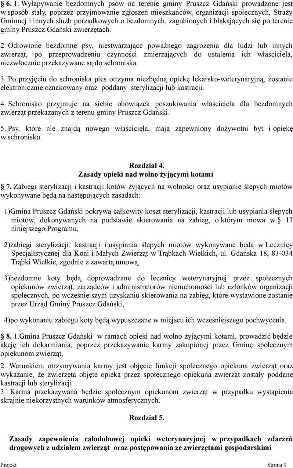 Odłowione bezdomne psy, niestwarzające poważnego zagrożenia dla ludzi lub innych zwierząt, po przeprowadzeniu czynności zmierzających do ustalenia ich właściciela, niezwłocznie przekazywane są do