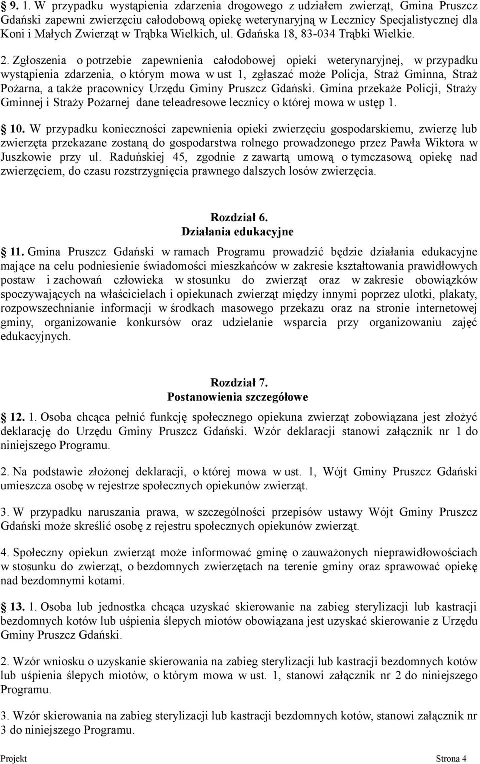 Zgłoszenia o potrzebie zapewnienia całodobowej opieki weterynaryjnej, w przypadku wystąpienia zdarzenia, o którym mowa w ust 1, zgłaszać może Policja, Straż Gminna, Straż Pożarna, a także pracownicy