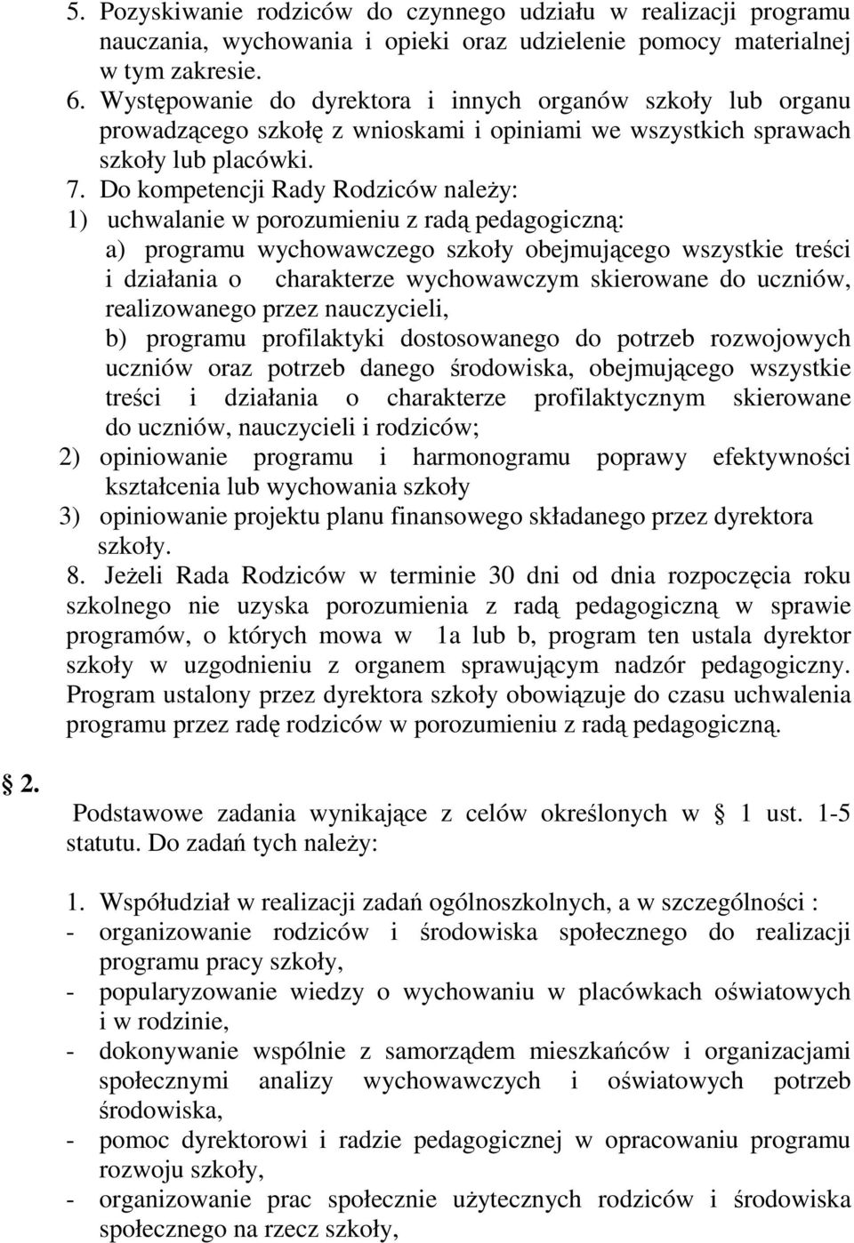 Do kompetencji Rady Rodziców naleŝy: 1) uchwalanie w porozumieniu z radą pedagogiczną: a) programu wychowawczego szkoły obejmującego wszystkie treści i działania o charakterze wychowawczym skierowane