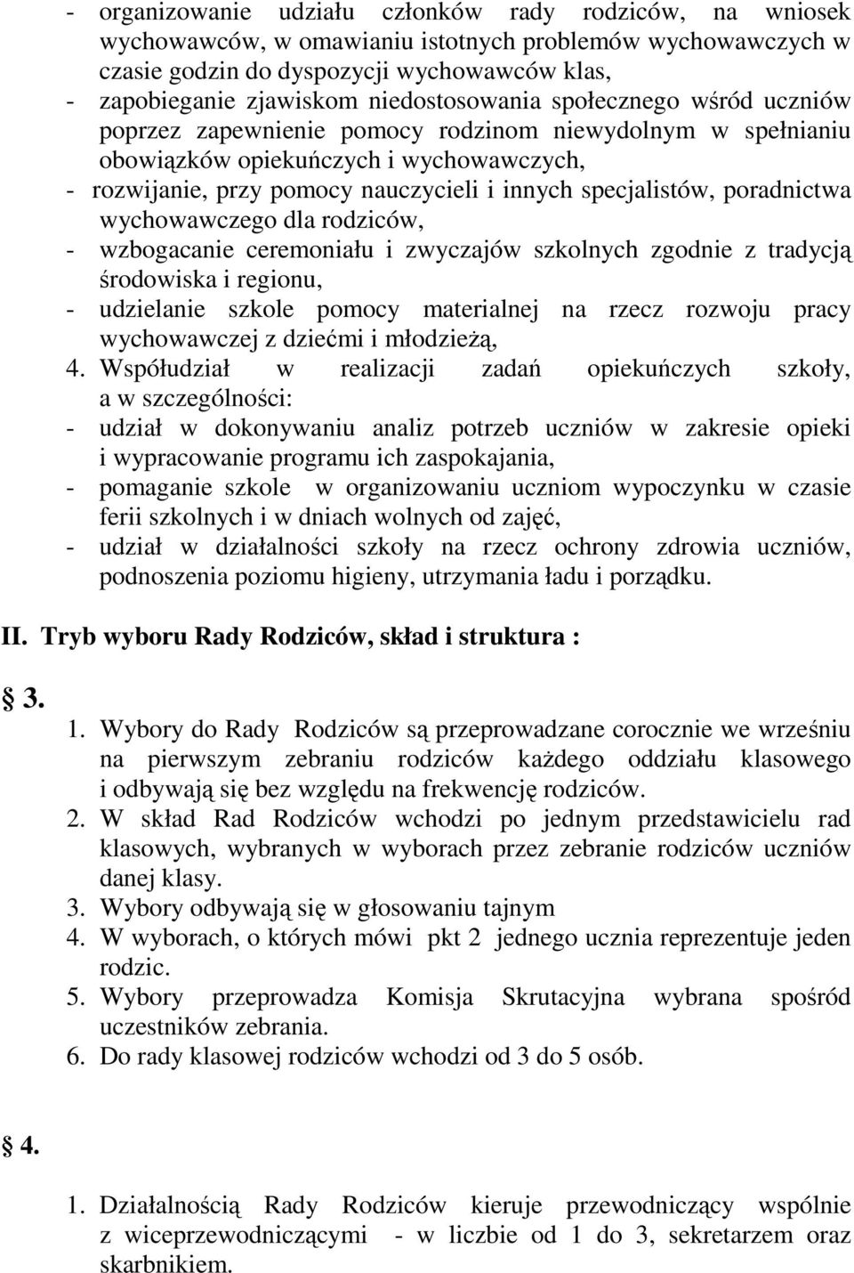 specjalistów, poradnictwa wychowawczego dla rodziców, - wzbogacanie ceremoniału i zwyczajów szkolnych zgodnie z tradycją środowiska i regionu, - udzielanie szkole pomocy materialnej na rzecz rozwoju