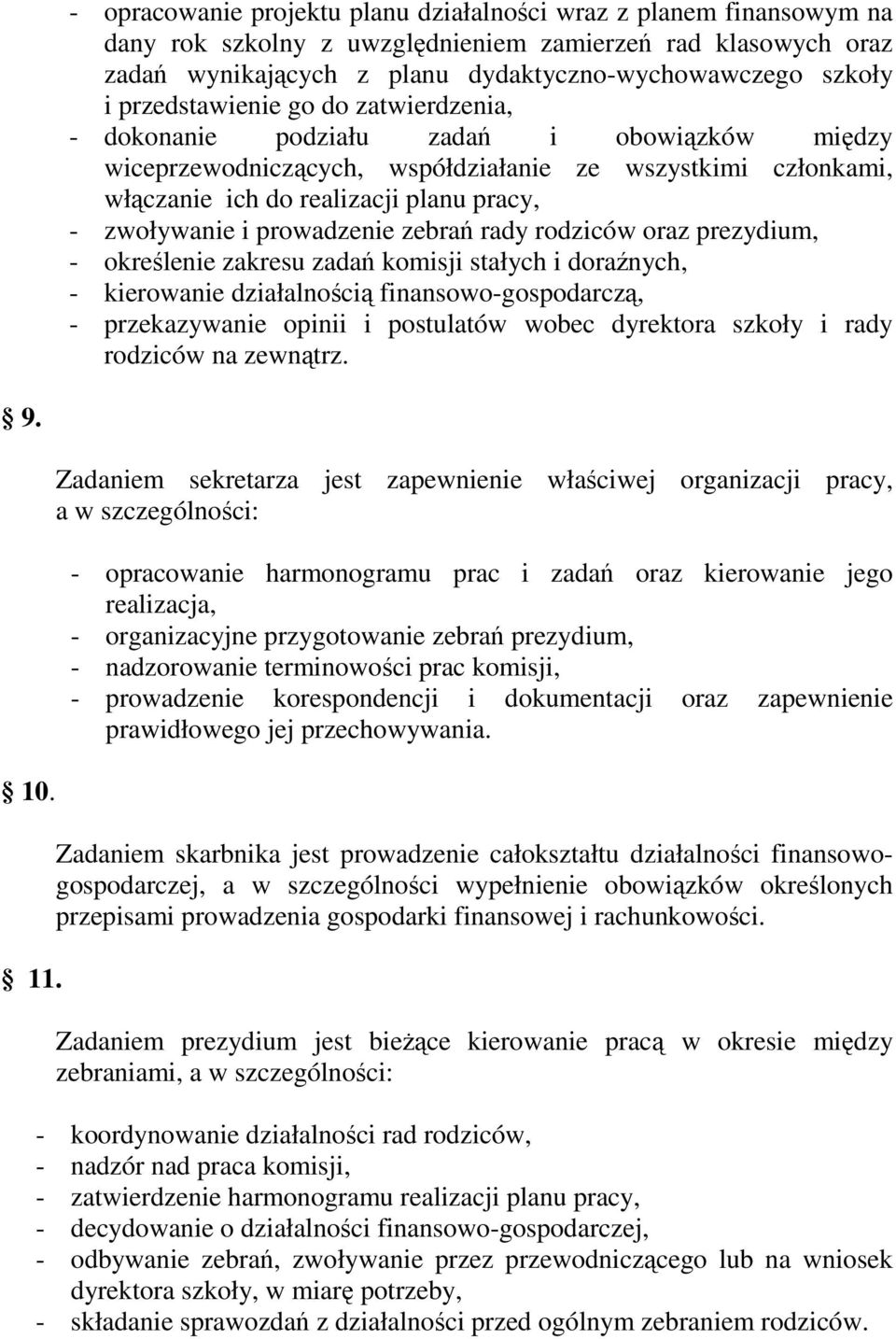 i prowadzenie zebrań rady rodziców oraz prezydium, - określenie zakresu zadań komisji stałych i doraźnych, - kierowanie działalnością finansowo-gospodarczą, - przekazywanie opinii i postulatów wobec