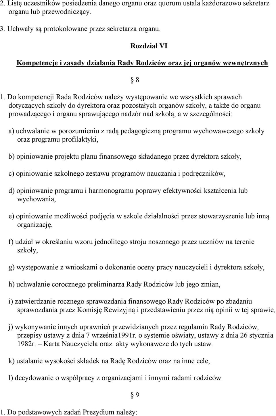 Do kompetencji Rada Rodziców należy występowanie we wszystkich sprawach dotyczących szkoły do dyrektora oraz pozostałych organów szkoły, a także do organu prowadzącego i organu sprawującego nadzór