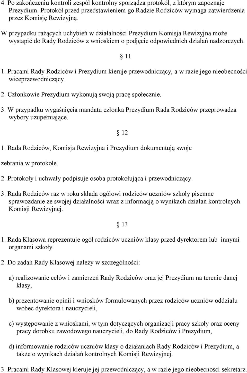 Pracami Rady Rodziców i Prezydium kieruje przewodniczący, a w razie jego nieobecności wiceprzewodniczący. 2. Członkowie Prezydium wykonują swoją pracę społecznie. 3.