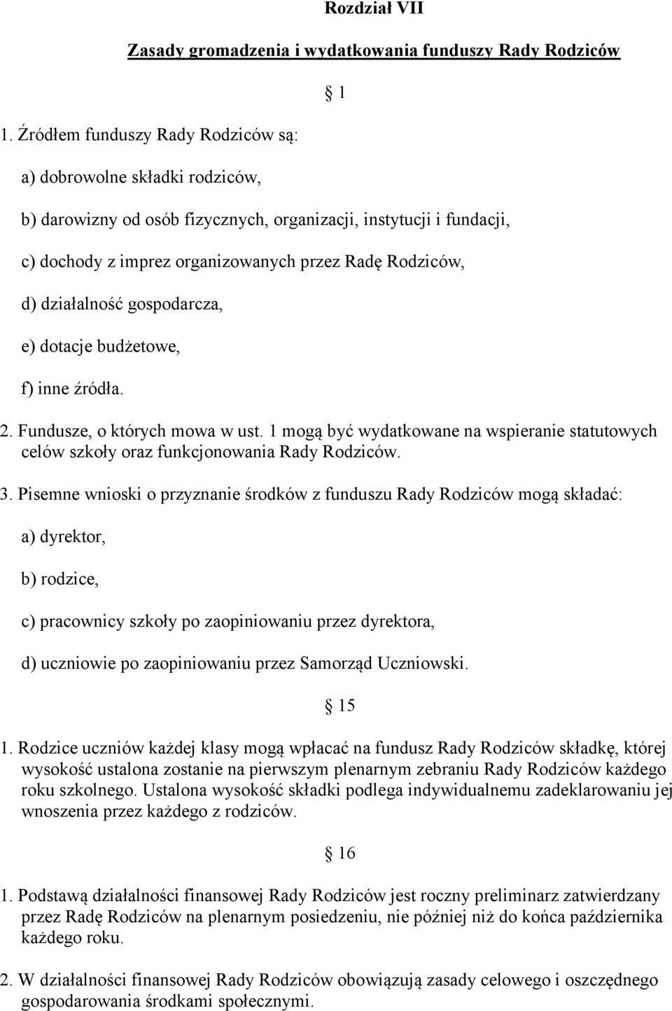 działalność gospodarcza, e) dotacje budżetowe, f) inne źródła. 2. Fundusze, o których mowa w ust. 1 mogą być wydatkowane na wspieranie statutowych celów szkoły oraz funkcjonowania Rady Rodziców. 3.