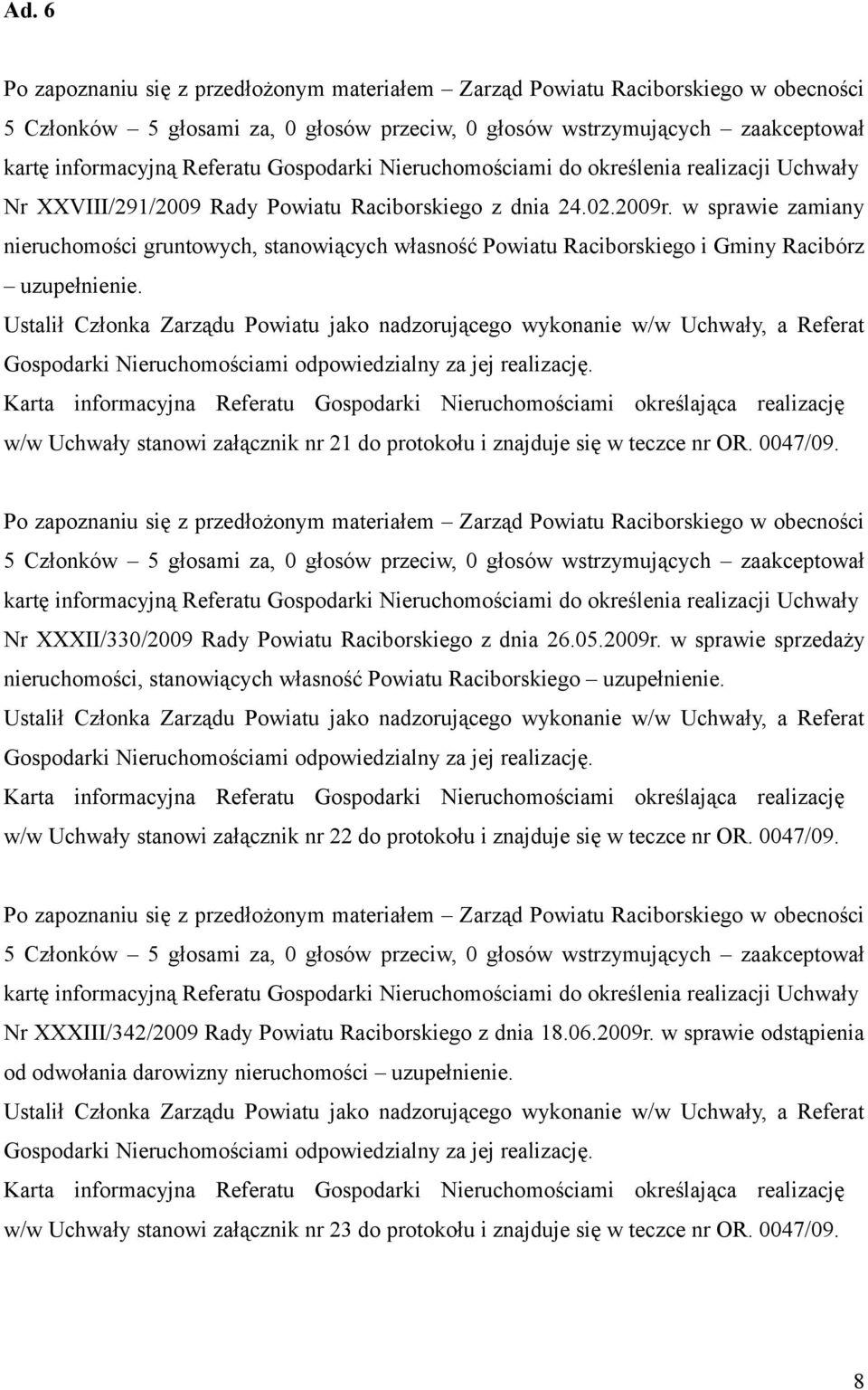 Ustalił Członka Zarządu Powiatu jako nadzorującego wykonanie w/w Uchwały, a Referat Gospodarki Nieruchomościami odpowiedzialny za jej realizację.