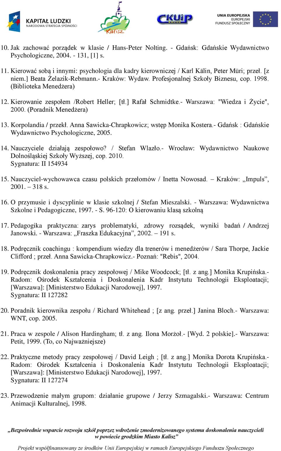(Biblioteka Menedżera) 12. Kierowanie zespołem /Robert Heller; [tł.] Rafał Schmidtke.- Warszawa: "Wiedza i Życie", 2000. (Poradnik Menedżera) 13. Korpolandia / przekł.