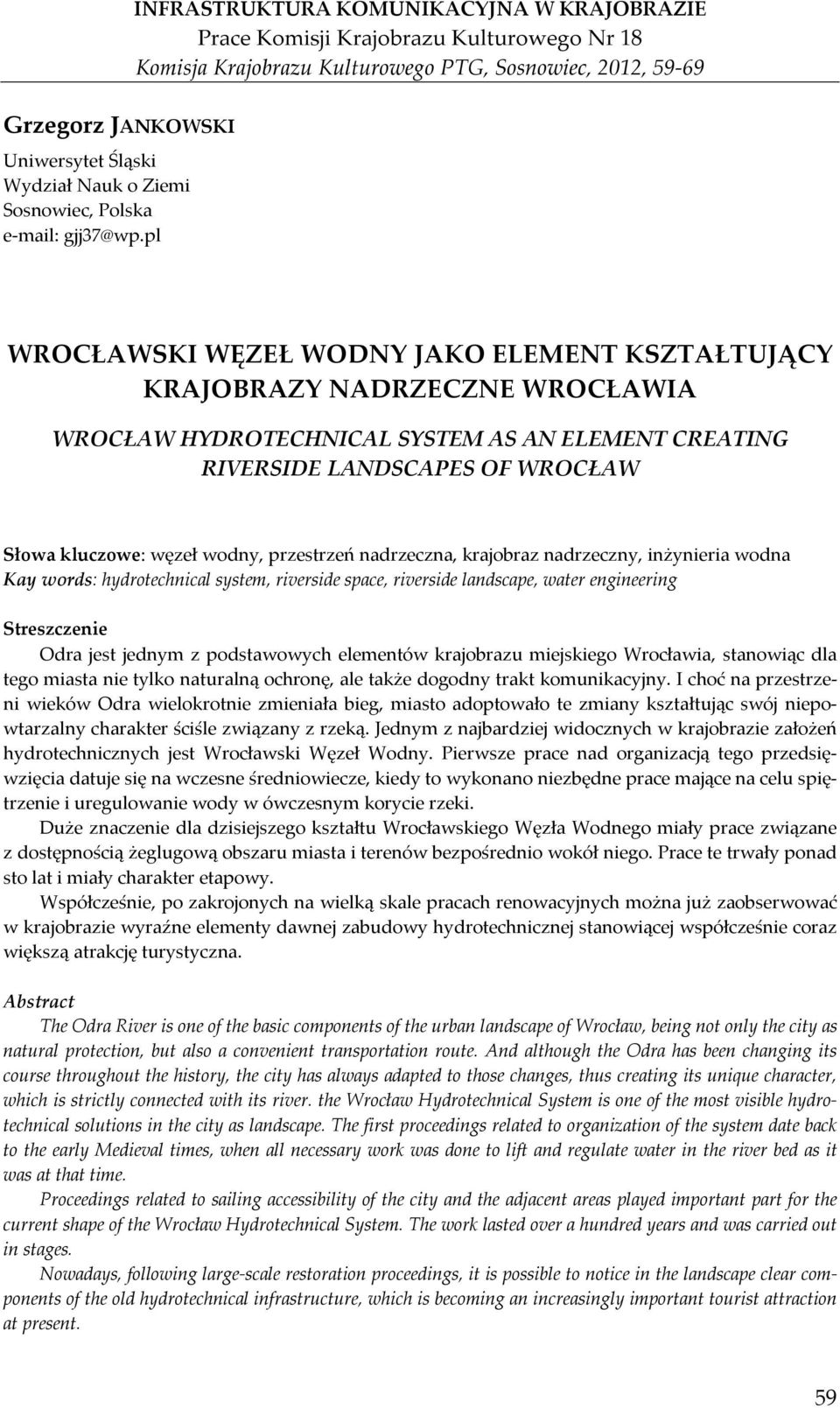 pl WROCŁAWSKI WĘZEŁ WODNY JAKO ELEMENT KSZTAŁTUJĄCY KRAJOBRAZY NADRZECZNE WROCŁAWIA WROCŁAW HYDROTECHNICAL SYSTEM AS AN ELEMENT CREATING RIVERSIDE LANDSCAPES OF WROCŁAW Słowa kluczowe: węzeł wodny,