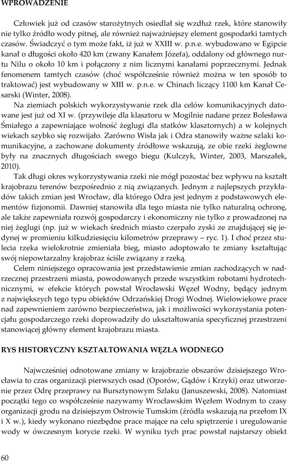 Jednak fenomenem tamtych czasów (choć współcześnie również można w ten sposób to traktować) jest wybudowany w XIII w. p.n.e. w Chinach liczący 1100 km Kanał Cesarski (Winter, 2008).