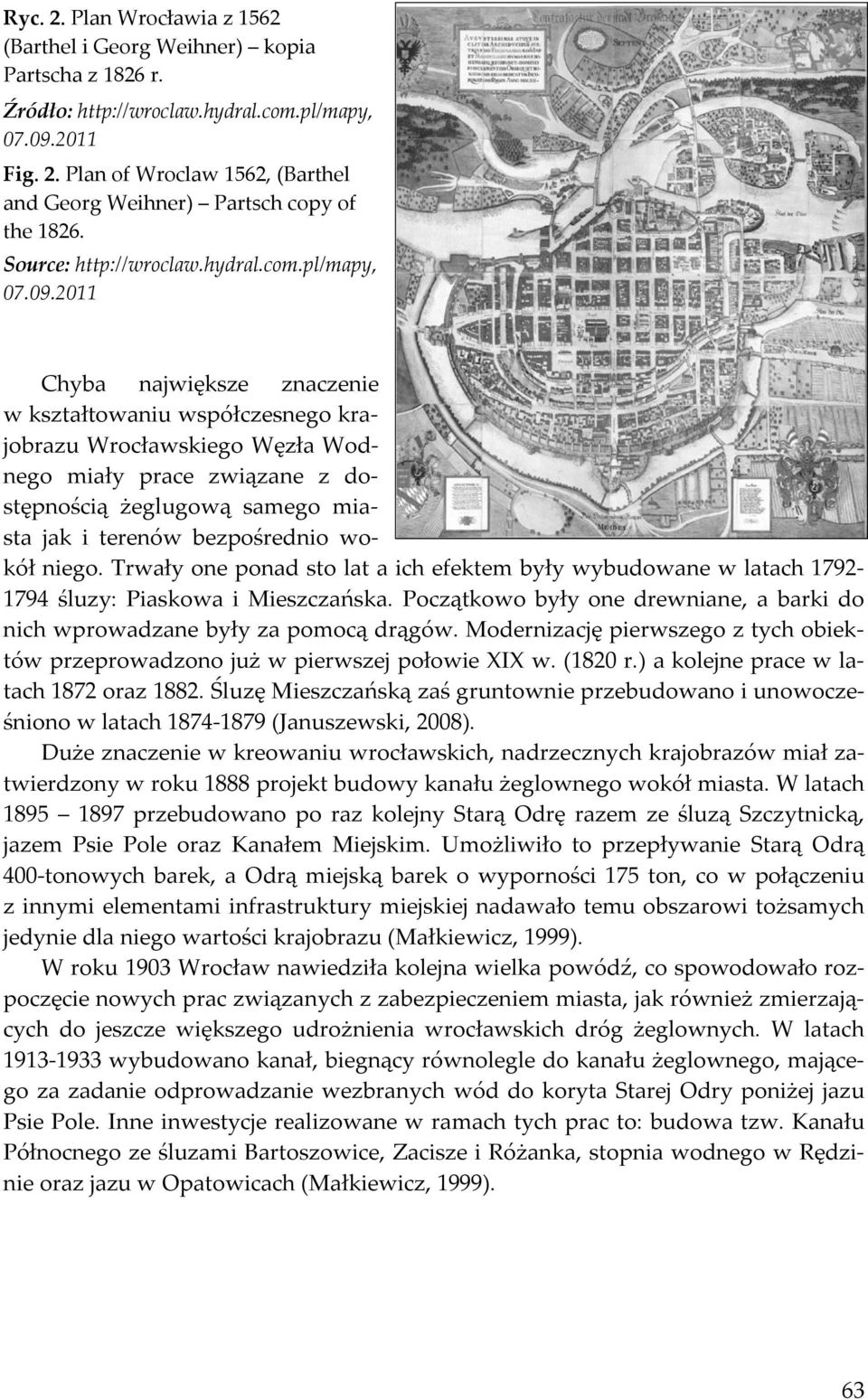 2011 Chyba największe znaczenie w kształtowaniu współczesnego krajobrazu Wrocławskiego Węzła Wodnego miały prace związane z dostępnością żeglugową samego miasta jak i terenów bezpośrednio wokół niego.