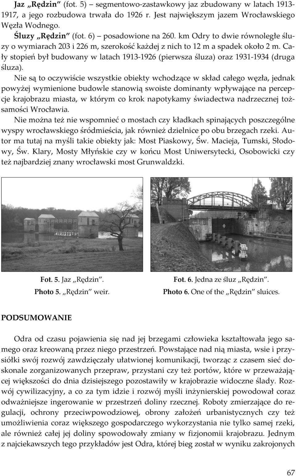 Cały stopień był budowany w latach 1913-1926 (pierwsza śluza) oraz 1931-1934 (druga śluza).
