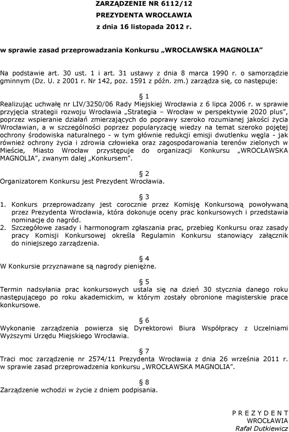 w sprawie przyjęcia strategii rozwoju Wrocławia Strategia Wrocław w perspektywie 2020 plus, poprzez wspieranie działań zmierzających do poprawy szeroko rozumianej jakości Ŝycia Wrocławian, a w