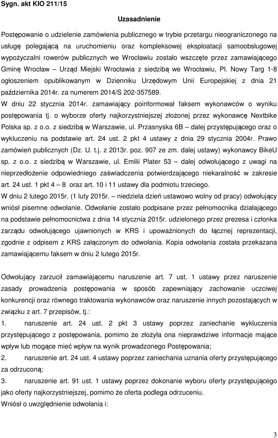 Nowy Targ 1-8 ogłoszeniem opublikowanym w Dzienniku Urzędowym Unii Europejskiej z dnia 21 października 2014r. za numerem 2014/S 202-357589. W dniu 22 stycznia 2014r.